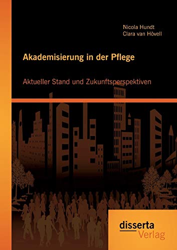 Stock image for Akademisierung in der Pflege: Aktueller Stand und Zukunftsperspektiven for sale by Blackwell's