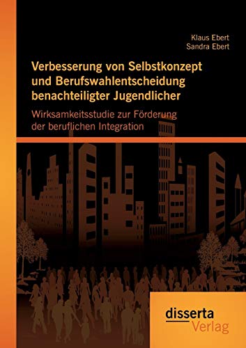 9783959351461: Verbesserung von Selbstkonzept und Berufswahlentscheidung benachteiligter Jugendlicher: Wirksamkeitsstudie zur Frderung der beruflichen Integration