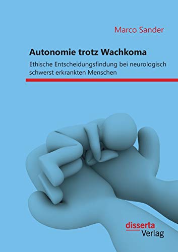 Stock image for Autonomie trotz Wachkoma: Ethische Entscheidungsfindung bei neurologisch schwerst erkrankten Menschen for sale by Chiron Media