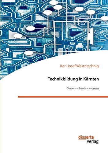 Stock image for Technikbildung in Krnten. Gestern - heute - morgen (German Edition) for sale by Lucky's Textbooks