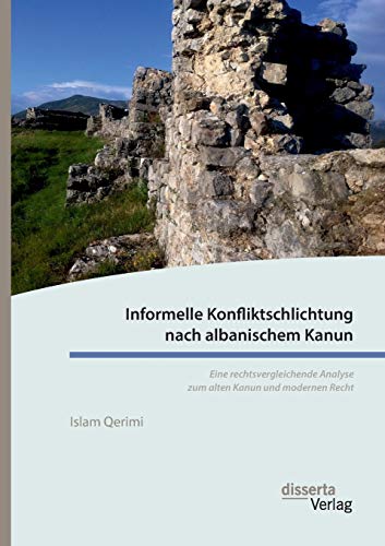 Stock image for Informelle Konfliktschlichtung nach albanischem Kanun. Eine rechtsvergleichende Analyse zum alten Kanun und modernen Recht (German Edition) for sale by Lucky's Textbooks