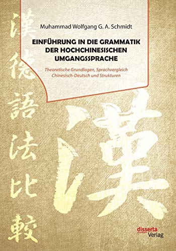 Stock image for Einfhrung in die Grammatik der hochchinesischen Umgangssprache. Theoretische Grundlagen, Sprachvergleich Chinesisch-Deutsch und Strukturen (German Edition) for sale by Lucky's Textbooks