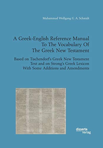 Imagen de archivo de A Greek-English Reference Manual To The Vocabulary Of The Greek New Testament. Based on Tischendorf's Greek New Testament Text and on Strong's Greek Lexicon With Some Additions and Amendments a la venta por Lucky's Textbooks