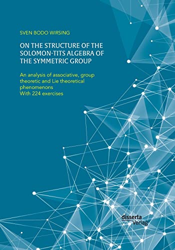 Beispielbild fr On the structure of the Solomon-Tits algebra of the symmetric group. An analysis of associative, group theoretic and Lie theoretical phenomenons:With 224 exercises zum Verkauf von Blackwell's