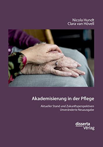 Stock image for Akademisierung in der Pflege. Aktueller Stand und Zukunftsperspektiven: Unvernderte Neuausgabe (German Edition) for sale by Jasmin Berger