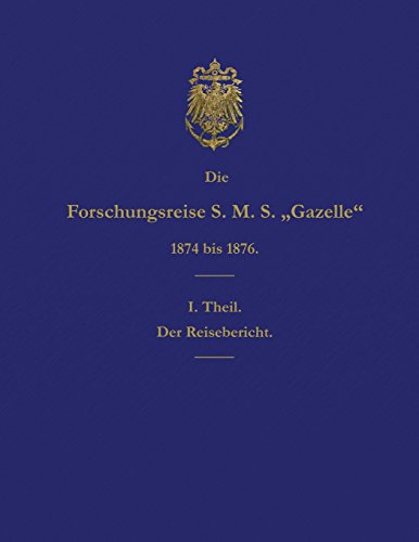 Imagen de archivo de Die Forschungsreise S.M.S. Gazelle in den Jahren 1874 bis 1876 (Teil 1): Der Reisebericht (German Edition) a la venta por Lucky's Textbooks