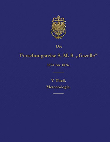 Stock image for Die Forschungsreise S.M.S. Gazelle in den Jahren 1874 bis 1876 (Teil 5): Meteorologie (German Edition) for sale by Lucky's Textbooks