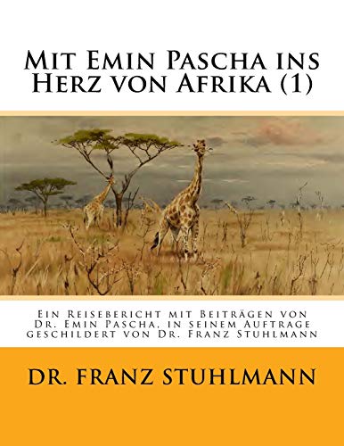 Imagen de archivo de Mit Emin Pascha ins Herz von Afrika (Teil 1): Ein Reisebericht mit Beitraegen von Dr. Emin Pascha, in seinem Auftrage geschildert von Dr. Franz Stuhlmann (German Edition) a la venta por Lucky's Textbooks