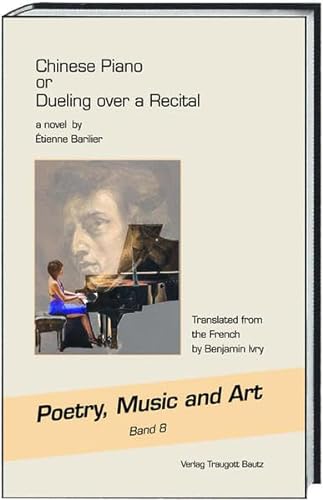 Beispielbild fr Chinese Piano or Dueling over a Recital a novel. Translated from the French by Benjamin Ivry. Poetry, Music and Art, Band 8 zum Verkauf von Verlag Traugott Bautz GmbH