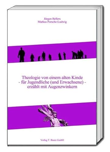 Beispielbild fr Theologie von einem alten Kinde - fr Jugendliche (und Erwachsene) - erzhlt mit Augenzwinkern zum Verkauf von Verlag Traugott Bautz GmbH