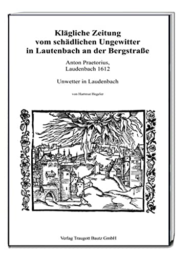 Stock image for Klgliche Zeitung vom schdlichen Ungewitter in Lautenbach an der Bergstrae. Anton Praetorius, Laudenbach 1612 - Unwetter in Laudenbach for sale by Verlag Traugott Bautz GmbH