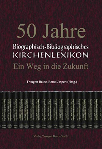 50 Jahre Biographisch-Bibliographisches Kirchenlexikon - Ein Weg in die Zukunft - Traugott Bautz, Bernd Jaspert (Hrsg.)