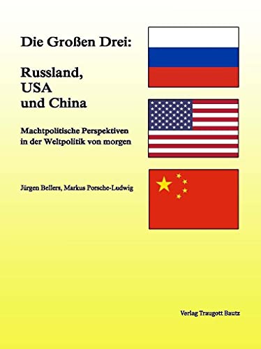 Beispielbild fr Die Groen Drei. Russland, USA und China / Machtpolitische Perspektiven in der Weltpolitik von morgen zum Verkauf von Verlag Traugott Bautz GmbH