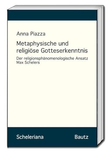 Beispielbild fr Metaphysische und religise Gotteserkenntnis Der religionsphnomenologische Ansatz Max Schelers Band 7 der Schriftenreihe: Scheleriana zum Verkauf von Verlag Traugott Bautz GmbH