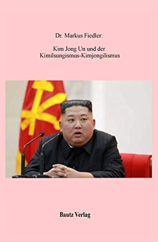 Beispielbild fr Kim Jong Un und der Kimilsungismus-Kimjongilismus zum Verkauf von Verlag Traugott Bautz GmbH