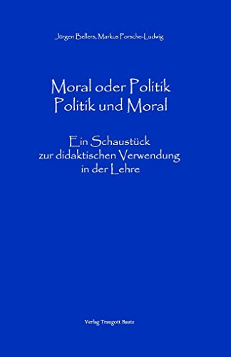 Beispielbild fr Moral oder Politik - Politik und Moral. Ein Schaustck zur didaktischen Verwendung in der Lehre zum Verkauf von Verlag Traugott Bautz GmbH