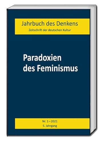 Beispielbild fr Jahrbuch des Denkens. Zeitschrift der deutschen Kultur. Paradoxien des Feminismus, Nr. 5 2021, 5. Jahrgang zum Verkauf von Verlag Traugott Bautz GmbH