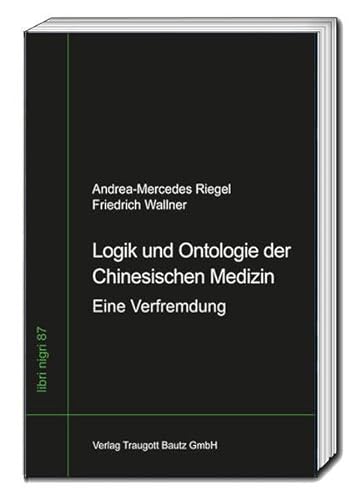 Beispielbild fr Logik und Ontologie der Chinesischen Medizin Eine Verfremdung libri nigri, Band 87 zum Verkauf von Verlag Traugott Bautz GmbH