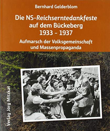 Die NS-Reichserntedankfeste auf dem Bückeberg 1933 - 1937 : Aufmarsch der Volksgemeinschaft und Massenpropaganda - Bernhard Gelderblom