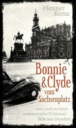 Beispielbild fr Bonnie & Clyde vom Sachsenplatz und zwei weitere authentische Kriminalflle aus Dresden. zum Verkauf von Antiquariat Eule