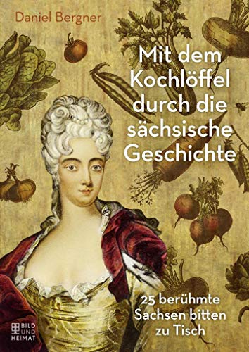 9783959581110: Mit dem Kochlffel durch die schsische Geschichte: 25 berhmte Sachsen bitten zu Tisch