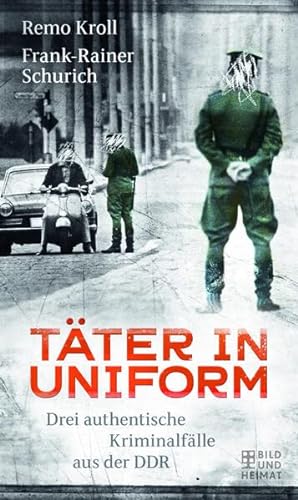 Imagen de archivo de Tter in Uniform: Drei authentische Kriminalflle aus der DDR a la venta por medimops