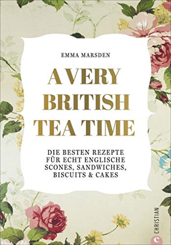 Stock image for A very British Tea Time - Die besten Rezepte fr echt englische Scones, Sandwiches, Biscuits & Cakes. Das ultimative Buch rund um den Afternoon Tea for sale by medimops