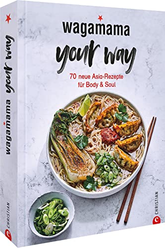 Kochbuch: Wagamama Your Way! 70 neue asiatische Rezepte für Body & Soul. Gesund, asiatisch kochen mit dem Wagamama-Geschmackserlebnis! : 70 neue Asia-Rezepte für Body & Soul - Wagamama Ltd.