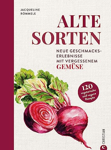 9783959616829: Alte Sorten: Neue Geschmackserlebnisse mit vergessenem Gemse. 120 vegetarische & vegane Rezepte