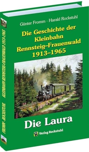 Stock image for Die Geschichte der Kleinbahn Rennsteig-Frauenwald 1913-1965: Die Rennsteigbahn - Die Laura for sale by Revaluation Books