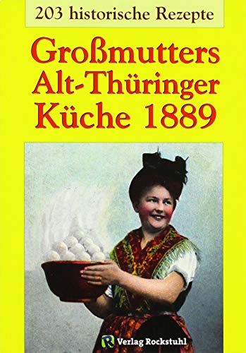 Beispielbild fr Gromutters Alt-Thringer Kche 1889: Kochbuch mit 203 historische Rezepte aus Thringen zum Verkauf von Revaluation Books