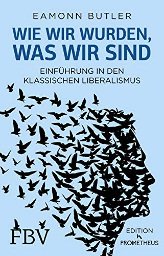 Wie wir wurden, was wir sind : Einführung in den Klassischen Liberalismus - Eamonn Butler