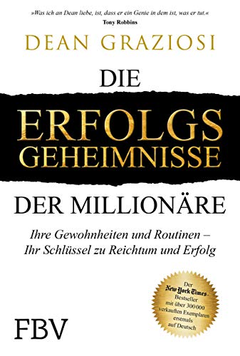 Die Erfolgsgeheimnisse der Millionäre : Ihre Gewohnheiten und Routinen - Ihr Schlüssel zu Reichtum und Erfolg - Dean Graziosi