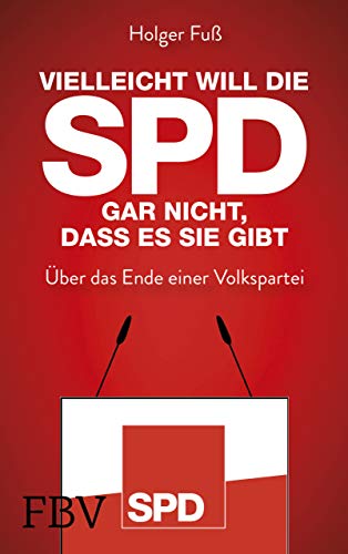 9783959722247: Vielleicht will die SPD gar nicht, dass es sie gibt: ber das Ende einer Volkspartei