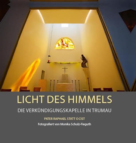 Beispielbild fr Licht des Himmels - Die Verkndigungskapelle in Trumau: Entworfen und gestaltet von Pater Raphael Statt OCist. zum Verkauf von medimops