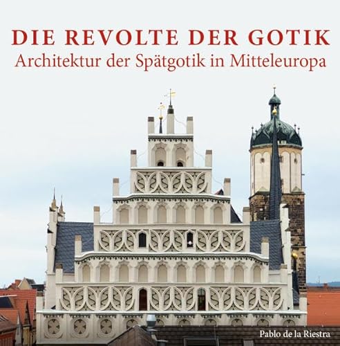 Beispielbild fr Die Revolte der Gotik - Architektur der Sptgotik in Mitteleuropa zum Verkauf von Arbeitskreis Recycling e.V.
