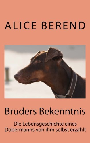 Imagen de archivo de Bruders Bekenntnis: Die Lebensgeschichte eines Dobermanns von ihm selbst erzhlt (German Edition) a la venta por Books Unplugged