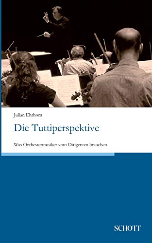 Beispielbild fr Die Tuttiperspektive: Was Orchestermusiker vom Dirigenten brauchen zum Verkauf von medimops