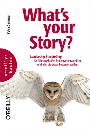 Beispielbild fr What's your Story?: Leadership Storytelling fr Fhrungskrfte, Projektverantwortliche und alle, die etwas bewegen wollen (basics) zum Verkauf von medimops