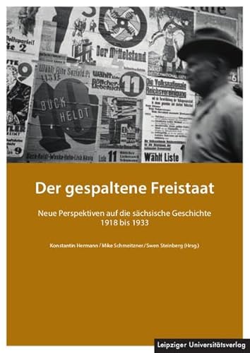 Beispielbild fr Der gespaltene Freistaat: Neue Perspektiven auf die schsische Geschichte 1918 bis 1933 zum Verkauf von bemeX