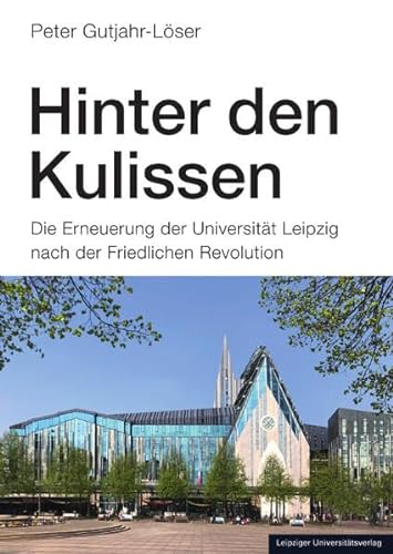 Stock image for Hinter den Kulissen: Die Erneuerung der Universitt Leipzig nach der Friedlichen Revolution for sale by medimops