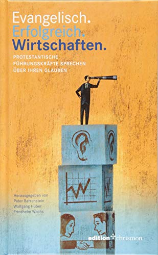 Beispielbild fr Evangelisch. Erfolgreich. Wirtschaften. Protestantische Fhrungskrfte sprechen ber ihren Glauben zum Verkauf von Versandantiquariat Cornelius Lange