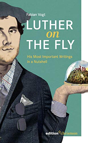 9783960380863: Luther on the Fly: His Most Important Writings in a Nutshell