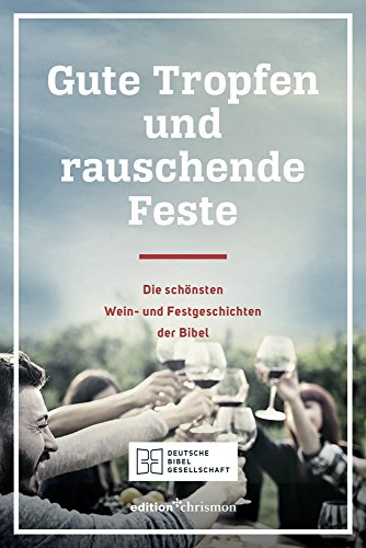 Stock image for Gute Tropfen und rauschende Feste: Die schnsten Wein- und Festgeschichten der Bibel (German Edition) for sale by GF Books, Inc.