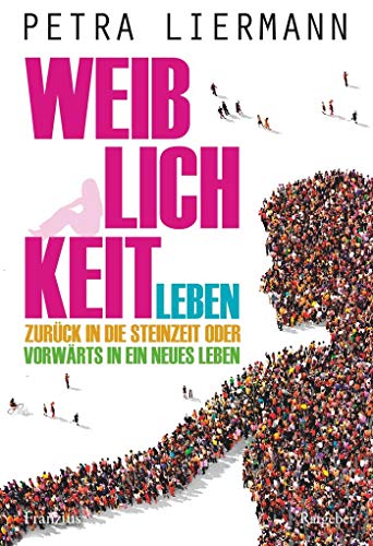 Beispielbild fr Weiblichkeit leben: Zurck in die Steinzeit oder vorwrts in ein neues Leben zum Verkauf von medimops