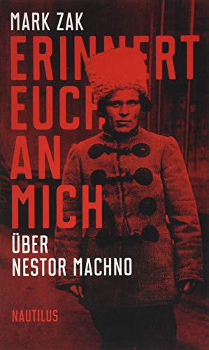 9783960540854: Erinnert euch an mich. ber Nestor Machno: Portrt des ukrainischen Anarchisten