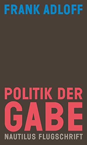 Politik der Gabe: Für ein anderes Zusammenleben (Nautilus Flugschrift) - Frank Adloff