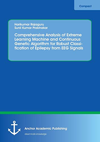 Beispielbild fr Comprehensive Analysis of Extreme Learning Machine and Continuous Genetic Algorithm for Robust Classification of Epilepsy from EEG Signals zum Verkauf von PBShop.store US