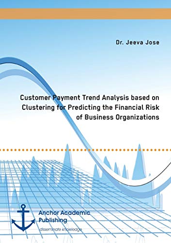 Stock image for Customer Payment Trend Analysis based on Clustering for Predicting the Financial Risk of Business Organizations for sale by Lucky's Textbooks