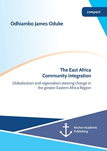 Imagen de archivo de The East Africa Community Integration. Globalization and regionalism steering change in the greater Eastern Africa Region a la venta por Ria Christie Collections